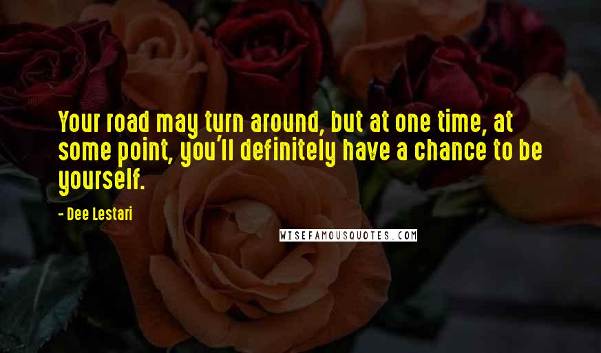 Dee Lestari quotes: Your road may turn around, but at one time, at some point, you'll definitely have a chance to be yourself.