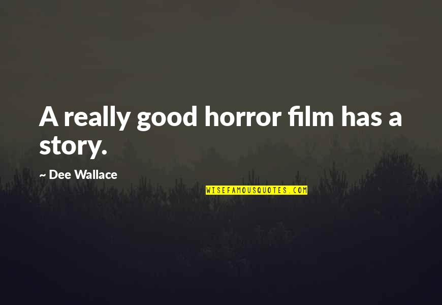 Dee Quotes By Dee Wallace: A really good horror film has a story. Dee Quotes By Dee Wallace: A really good horror film has a story.