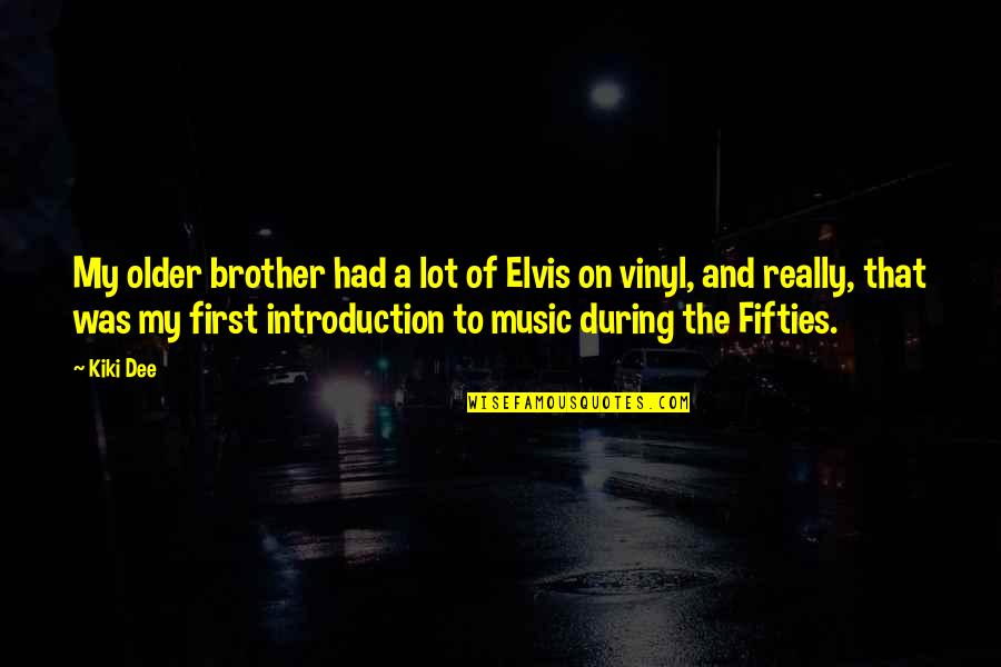 Dee Quotes By Kiki Dee: My older brother had a lot of Elvis Dee Quotes By Kiki Dee: My older brother had a lot of Elvis