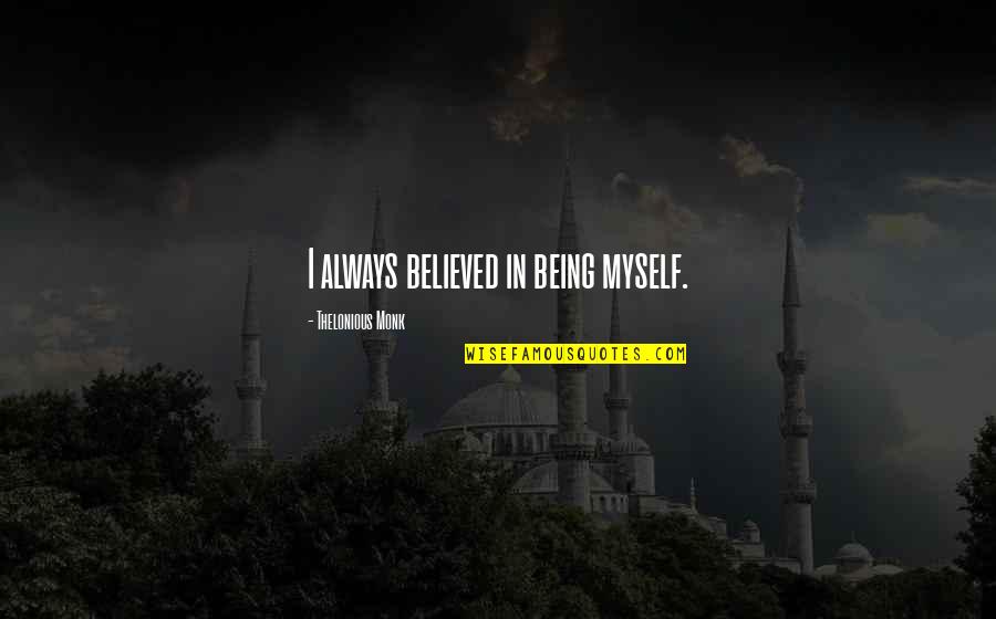 Dee Ramone Quote Quotes By Thelonious Monk: I always believed in being myself. Dee Ramone Quote Quotes By Thelonious Monk: I always believed in being myself.