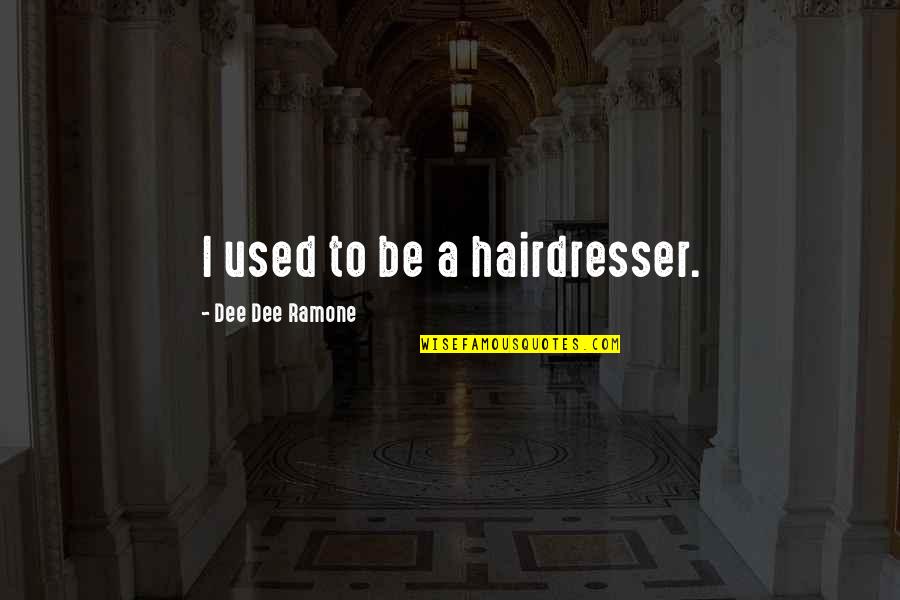 Dee Ramone Quotes By Dee Dee Ramone: I used to be a hairdresser.