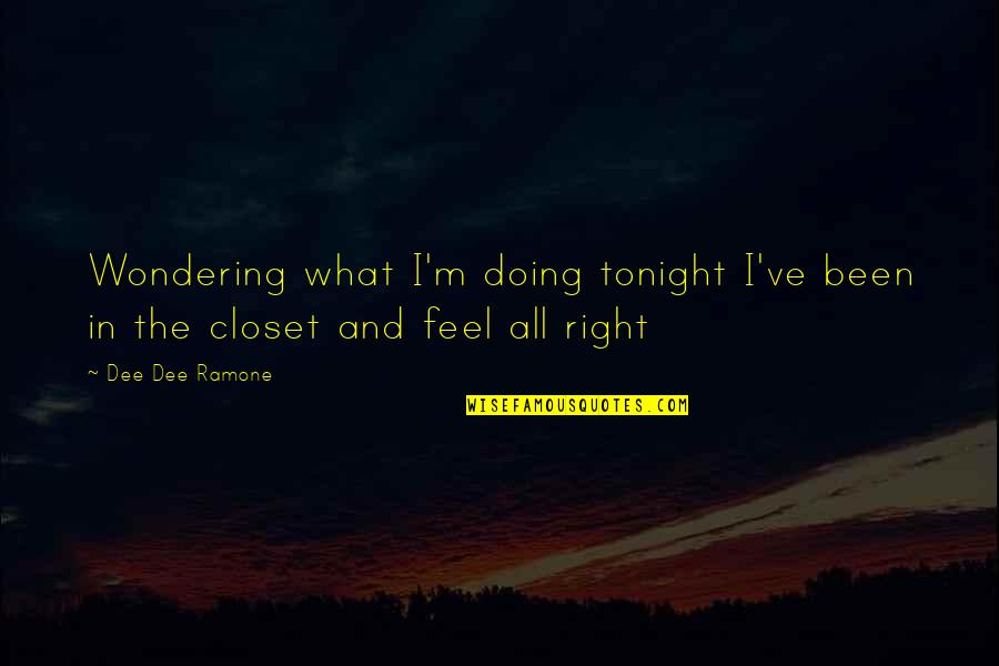 Dee Ramone Quotes By Dee Dee Ramone: Wondering what I'm doing tonight I've been in