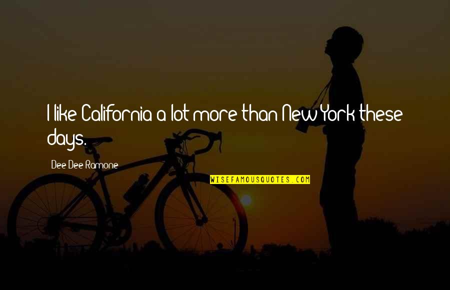 Dee Ramone Quotes By Dee Dee Ramone: I like California a lot more than New