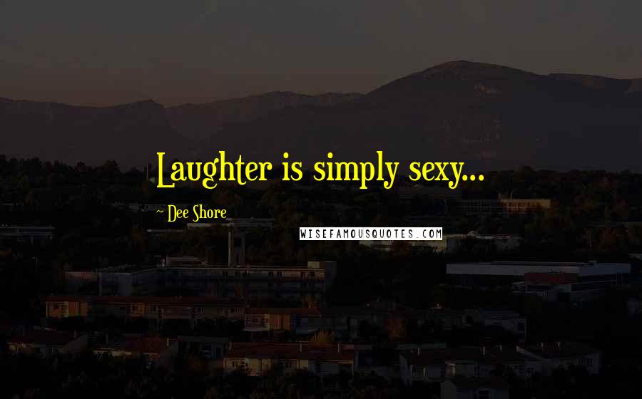 Dee Shore quotes: Laughter is simply sexy...