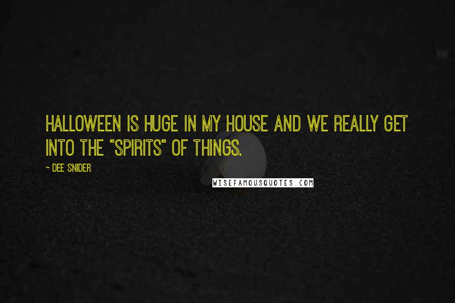 Dee Snider quotes: Halloween is huge in my house and we really get into the "spirits" of things.