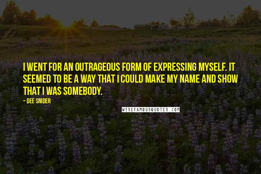 Dee Snider quotes: I went for an outrageous form of expressing myself. It seemed to be a way that I could make my name and show that I was somebody.