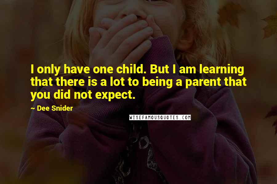 Dee Snider quotes: I only have one child. But I am learning that there is a lot to being a parent that you did not expect.