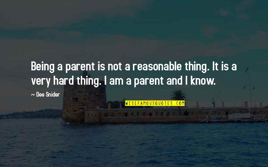 Dee Snider Quotes By Dee Snider: Being a parent is not a reasonable thing.
