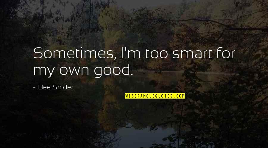 Dee Snider Quotes By Dee Snider: Sometimes, I'm too smart for my own good.
