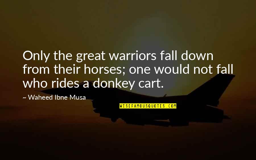 Dee Snider's Strangeland Quotes By Waheed Ibne Musa: Only the great warriors fall down from their Dee Snider's Strangeland Quotes By Waheed Ibne Musa: Only the great warriors fall down from their