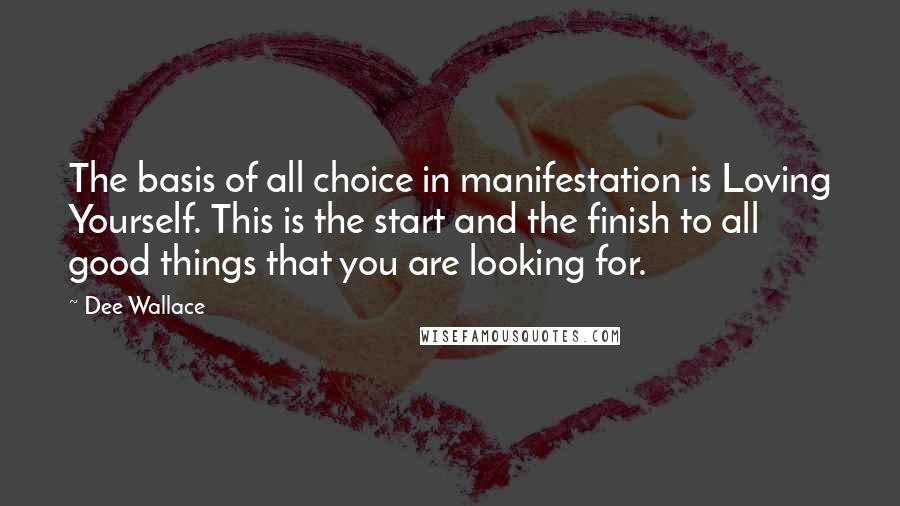 Dee Wallace quotes: The basis of all choice in manifestation is Loving Yourself. This is the start and the finish to all good things that you are looking for.