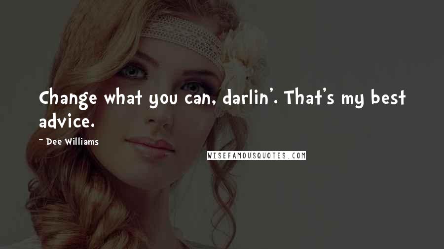 Dee Williams quotes: Change what you can, darlin'. That's my best advice.