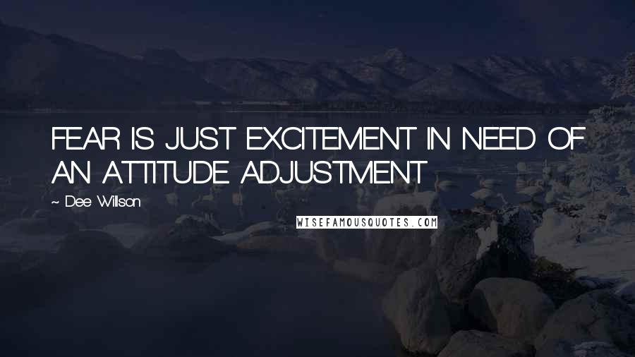Dee Willson quotes: FEAR IS JUST EXCITEMENT IN NEED OF AN ATTITUDE ADJUSTMENT