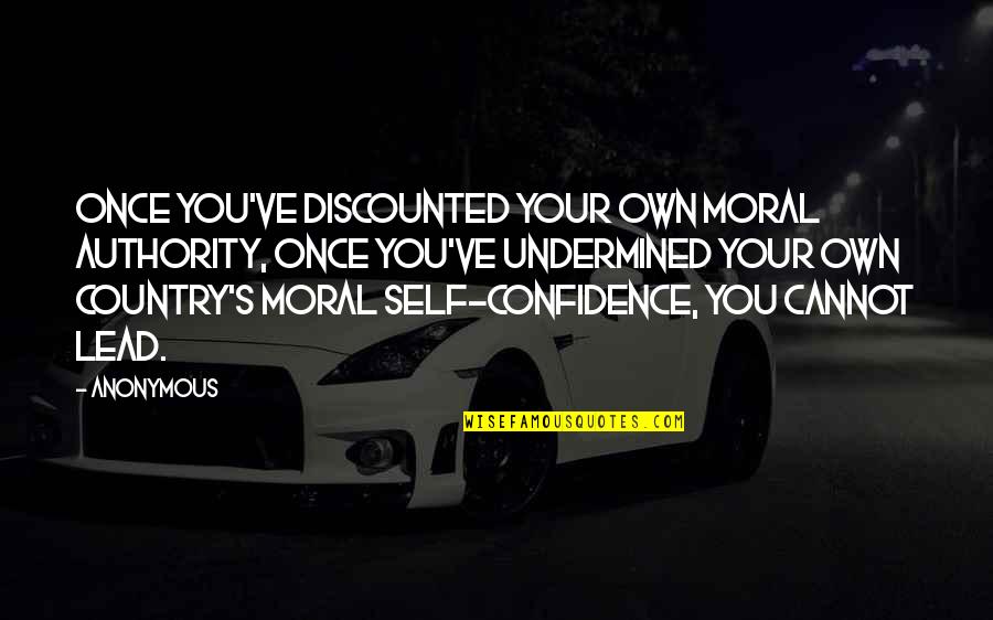 Deeana Jang Quotes By Anonymous: Once you've discounted your own moral authority, once Deeana Jang Quotes By Anonymous: Once you've discounted your own moral authority, once