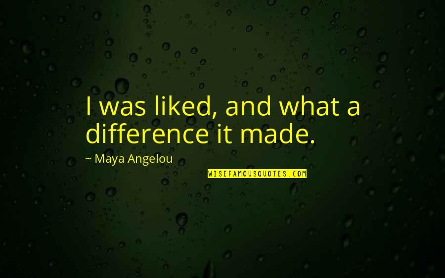 Deeana Owens Quotes By Maya Angelou: I was liked, and what a difference it Deeana Owens Quotes By Maya Angelou: I was liked, and what a difference it