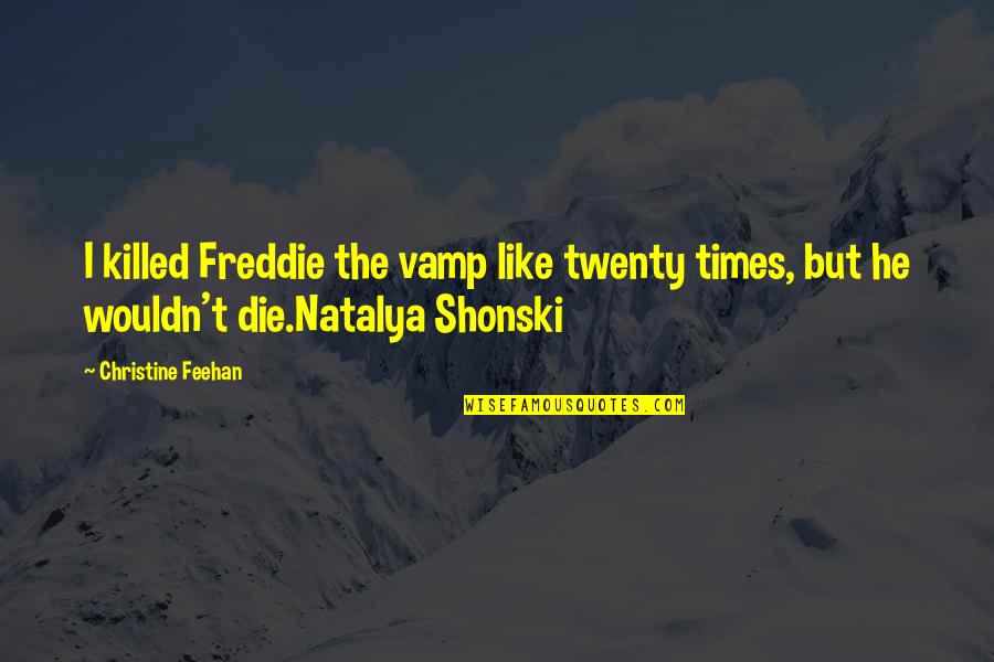 Deeanne Vink Quotes By Christine Feehan: I killed Freddie the vamp like twenty times,