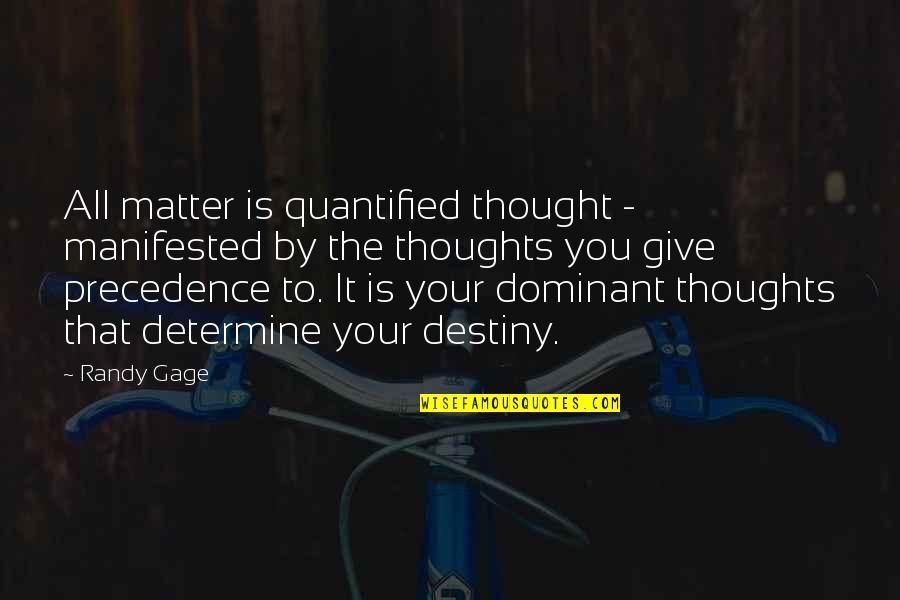 Deeanne Vink Quotes By Randy Gage: All matter is quantified thought - manifested by