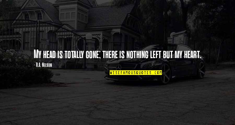 Deeba Irfan Quotes By R.A. Nelson: My head is totally gone; there is nothing