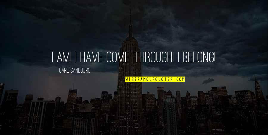 Deebo Samuel Quotes By Carl Sandburg: I am! I have come through! I belong!