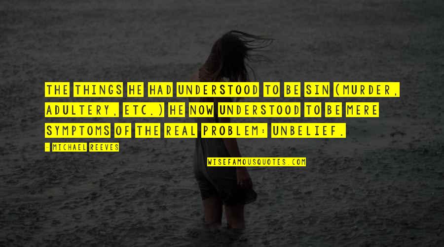 Deebs Young Quotes By Michael Reeves: The things he had understood to be sin Deebs Young Quotes By Michael Reeves: The things he had understood to be sin