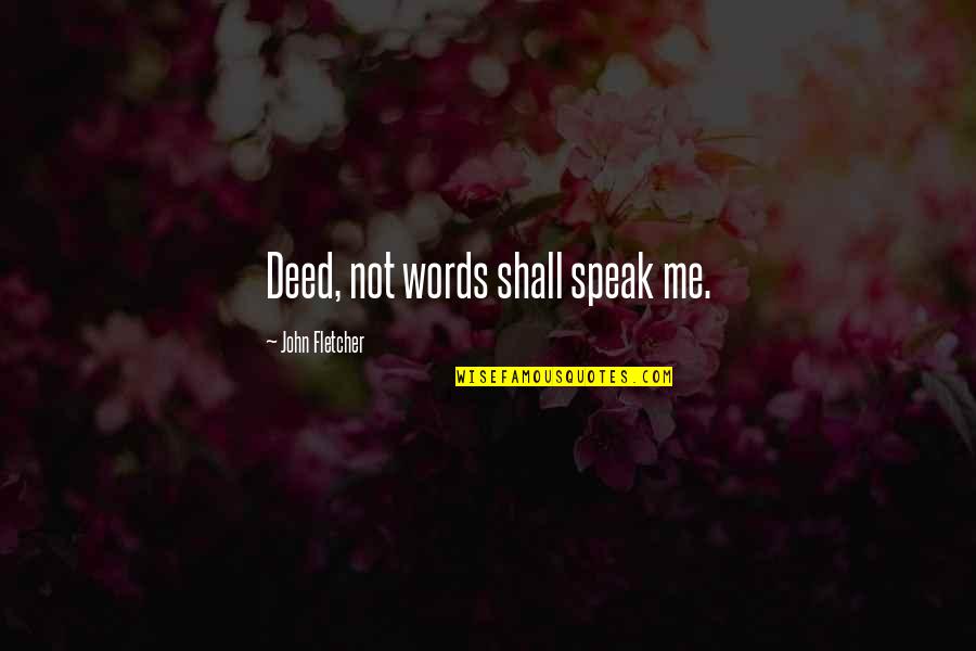 Deed Quotes By John Fletcher: Deed, not words shall speak me.