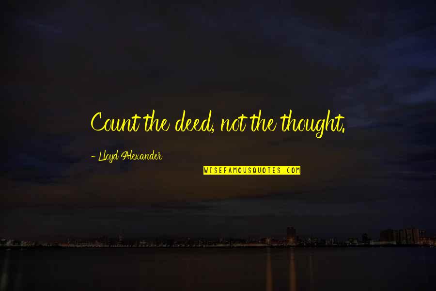 Deed Quotes By Lloyd Alexander: Count the deed, not the thought.