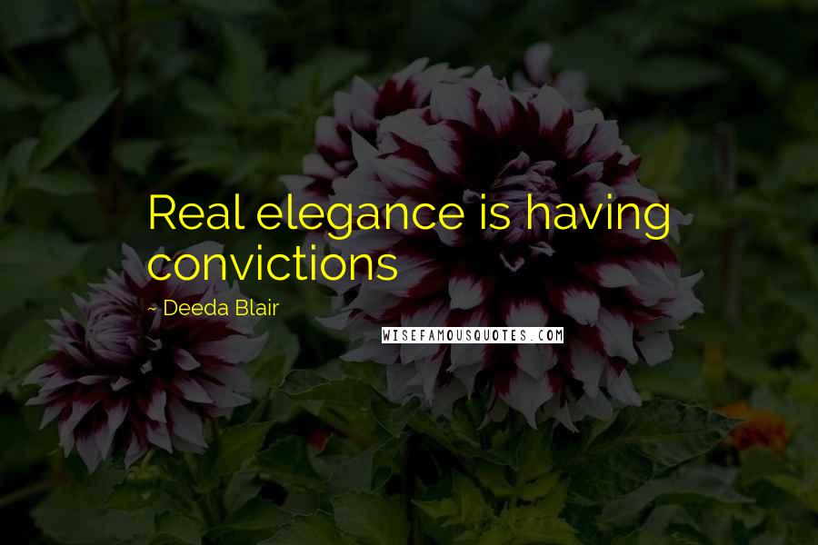 Deeda Blair quotes: Real elegance is having convictions
