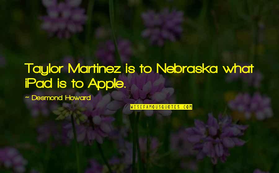 Deedar Quotes By Desmond Howard: Taylor Martinez is to Nebraska what iPad is