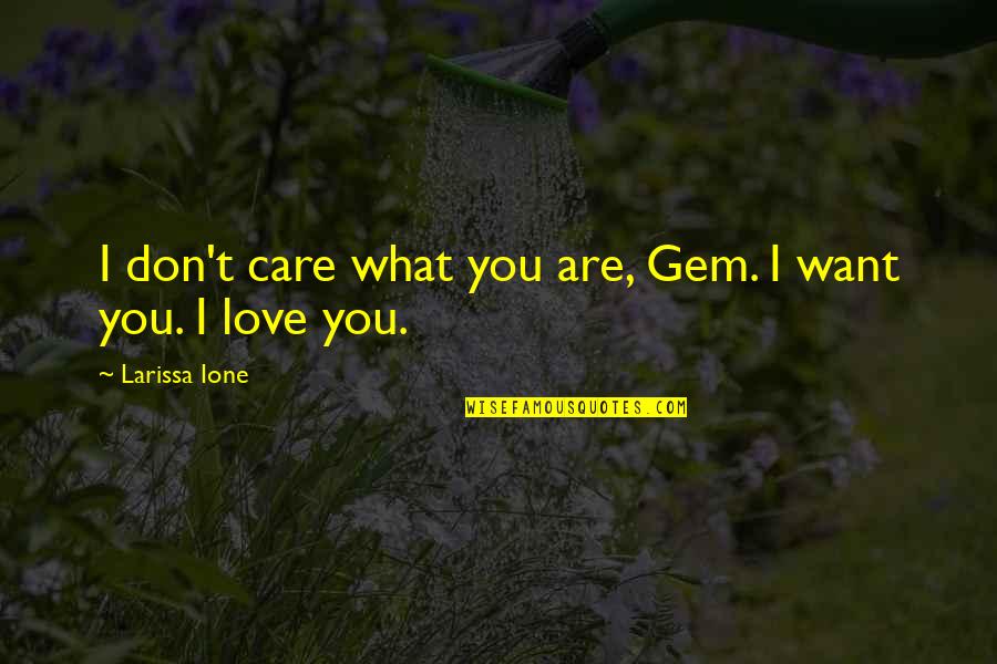 Deedar Quotes By Larissa Ione: I don't care what you are, Gem. I