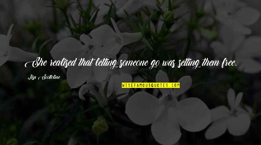 Deedat Lion Quotes By Lisa Scottoline: She realised that letting someone go was setting Deedat Lion Quotes By Lisa Scottoline: She realised that letting someone go was setting