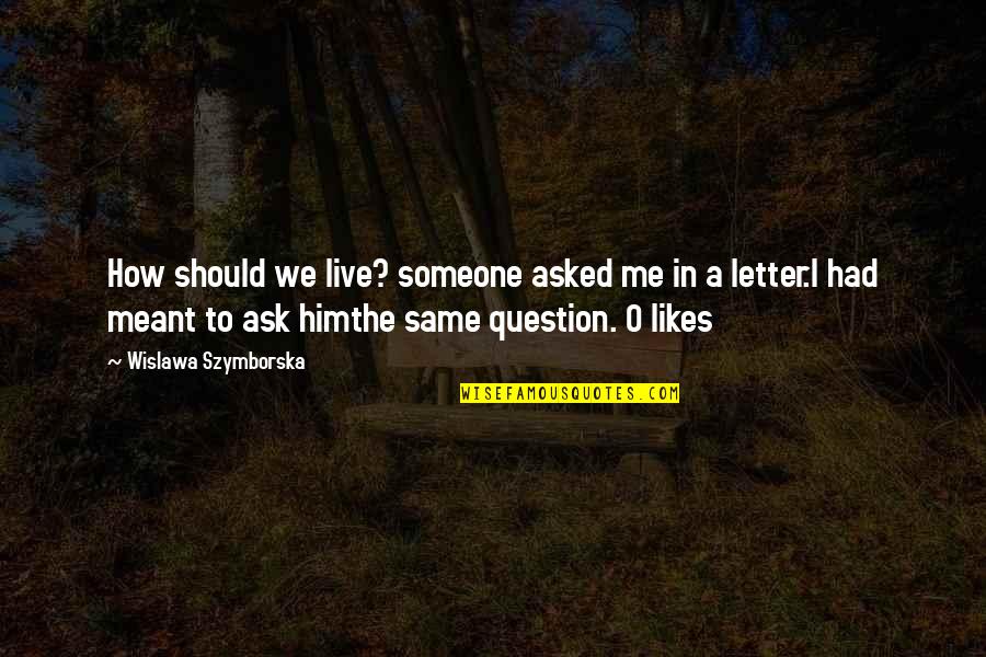 Deedat Quotes By Wislawa Szymborska: How should we live? someone asked me in Deedat Quotes By Wislawa Szymborska: How should we live? someone asked me in
