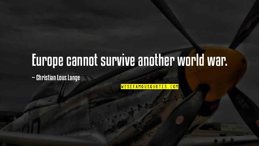 Deedee Quotes By Christian Lous Lange: Europe cannot survive another world war.