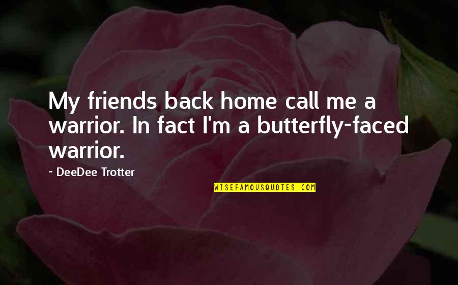 Deedee Quotes By DeeDee Trotter: My friends back home call me a warrior.