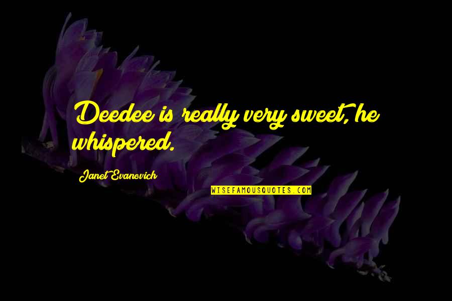 Deedee Quotes By Janet Evanovich: Deedee is really very sweet, he whispered.