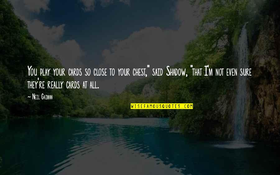 Deedee Wills Quotes By Neil Gaiman: You play your cards so close to your Deedee Wills Quotes By Neil Gaiman: You play your cards so close to your