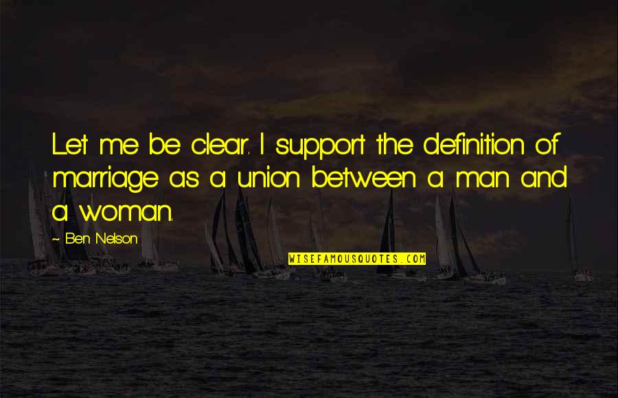 Deeder Aurongzeb Quotes By Ben Nelson: Let me be clear. I support the definition Deeder Aurongzeb Quotes By Ben Nelson: Let me be clear. I support the definition