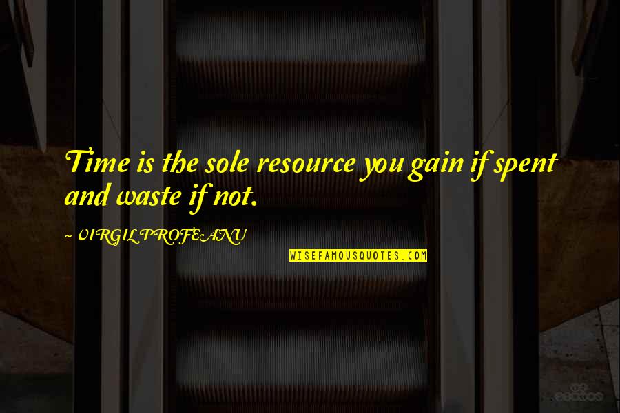 Deeder Aurongzeb Quotes By VIRGIL PROFEANU: Time is the sole resource you gain if Deeder Aurongzeb Quotes By VIRGIL PROFEANU: Time is the sole resource you gain if
