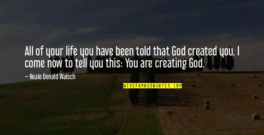Deedra Irwin Quotes By Neale Donald Walsch: All of your life you have been told Deedra Irwin Quotes By Neale Donald Walsch: All of your life you have been told