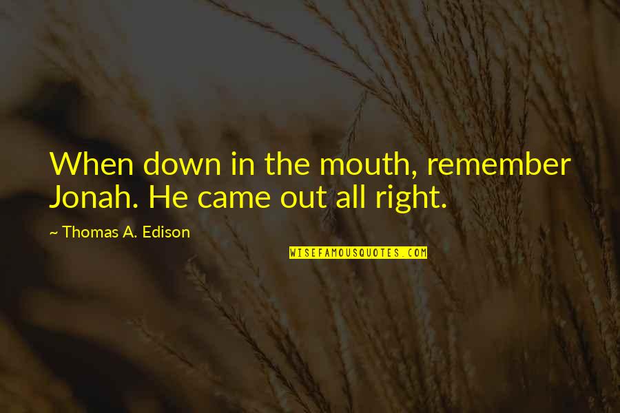 Deedre Robles Quotes By Thomas A. Edison: When down in the mouth, remember Jonah. He Deedre Robles Quotes By Thomas A. Edison: When down in the mouth, remember Jonah. He