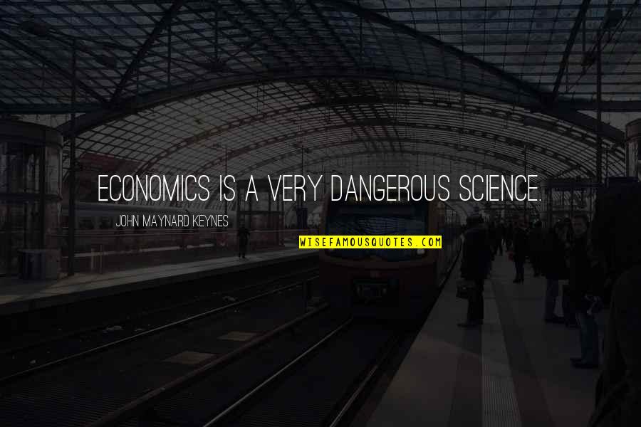 Deedre Vriesman Quotes By John Maynard Keynes: Economics is a very dangerous science.