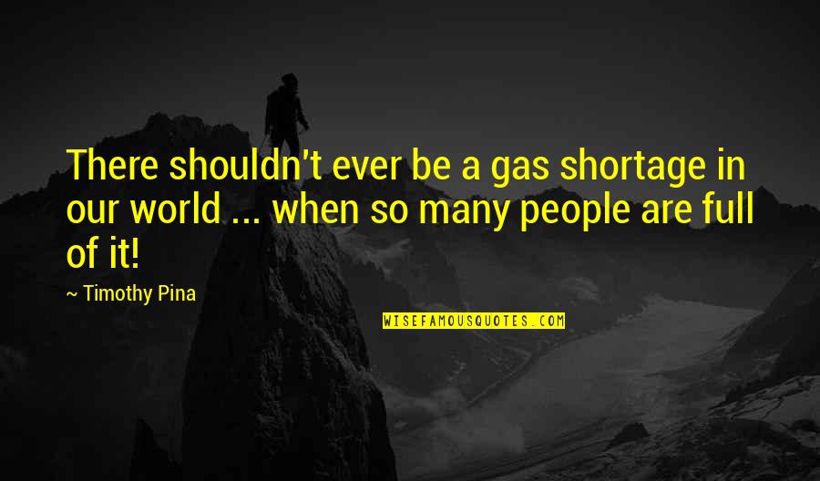 Deedreea Quotes By Timothy Pina: There shouldn't ever be a gas shortage in