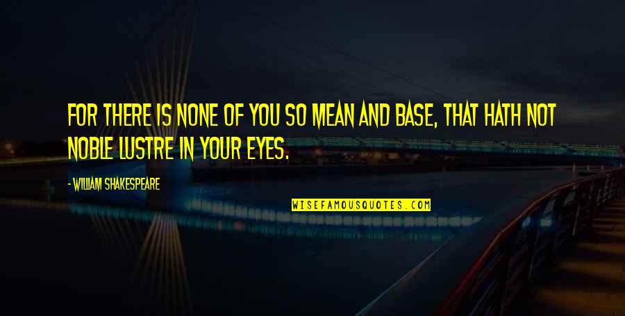 Deeds Without Recognition Quotes By William Shakespeare: For there is none of you so mean Deeds Without Recognition Quotes By William Shakespeare: For there is none of you so mean