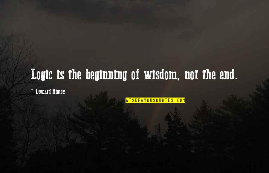 Deedy Boland Quotes By Leonard Nimoy: Logic is the beginning of wisdom, not the Deedy Boland Quotes By Leonard Nimoy: Logic is the beginning of wisdom, not the