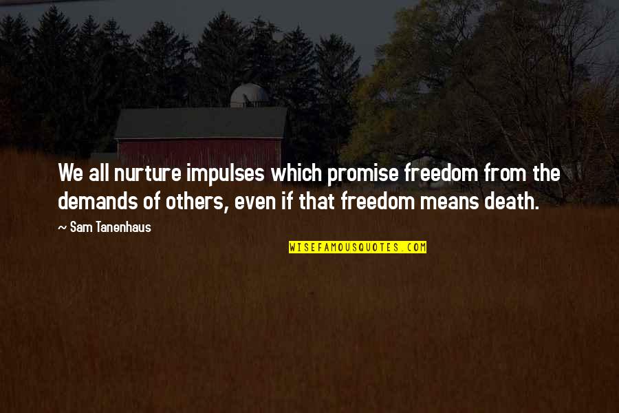 Deedy Boland Quotes By Sam Tanenhaus: We all nurture impulses which promise freedom from Deedy Boland Quotes By Sam Tanenhaus: We all nurture impulses which promise freedom from