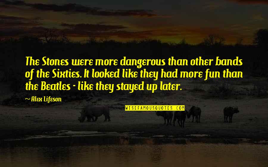 Deeficulties Quotes By Alex Lifeson: The Stones were more dangerous than other bands
