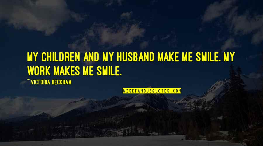 Deefizzy Quotes By Victoria Beckham: My children and my husband make me smile.