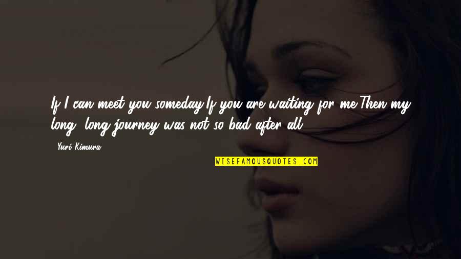 Deegan 38 Quotes By Yuri Kimura: If I can meet you someday,If you are Deegan 38 Quotes By Yuri Kimura: If I can meet you someday,If you are