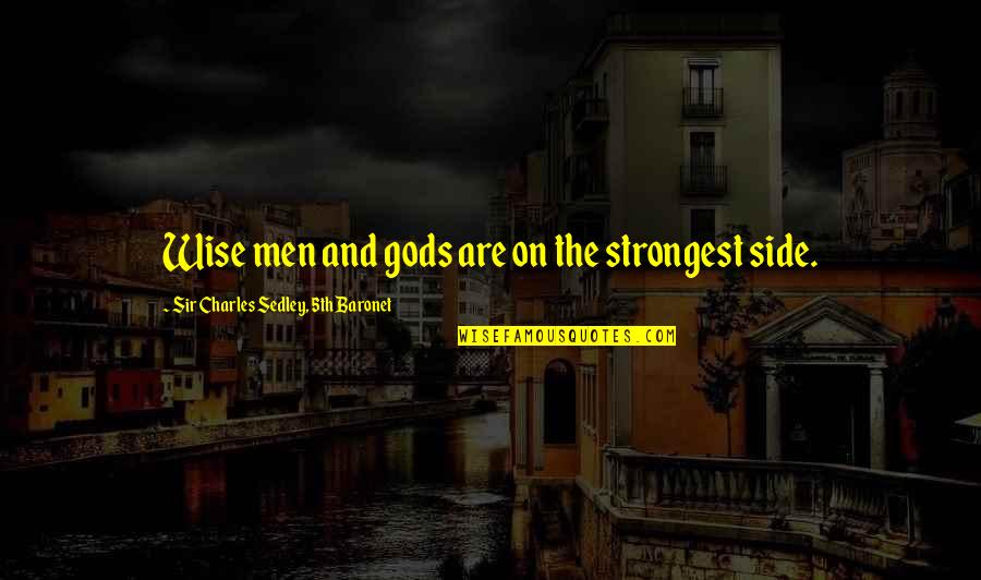 Deegan Brothers Quotes By Sir Charles Sedley, 5th Baronet: Wise men and gods are on the strongest