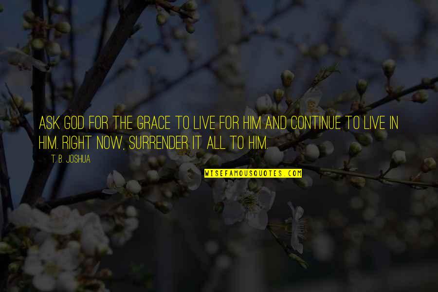 Deegan Brothers Quotes By T. B. Joshua: Ask God for the grace to live for