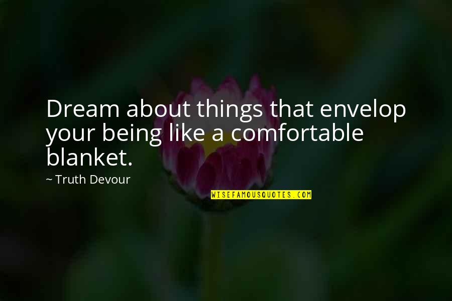 Deegan Funeral Home Quotes By Truth Devour: Dream about things that envelop your being like